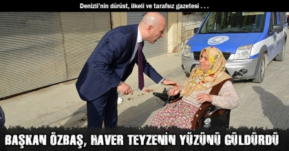 BAŞKAN ÖZBAŞ, HAVER TEYZENİN YÜZÜNÜ GÜLDÜRDÜ