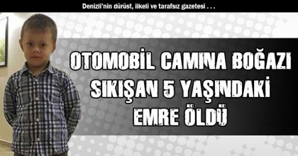 OTOMOBİL CAMINA BOĞAZI SIKIŞAN 5 YAŞINDAKİ EMRE ÖLDÜ