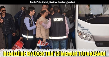 DENİZLİ'DE BYLOCK'TAN 13 MEMUR TUTUKLANDI