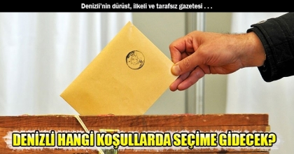 DENİZLİ HANGİ KOŞULLARDA SEÇİME GİDECEK?