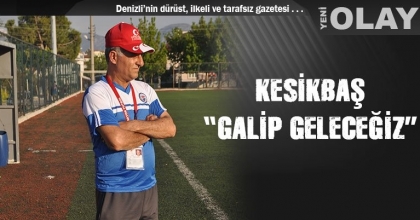 KESİKBAŞ, “GALİP GELECEĞİZ”
