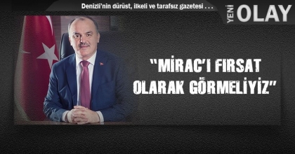 “MİRAC’I FIRSAT OLARAK GÖRMELİYİZ”