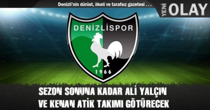 SEZON SONUNA KADAR ALİ YALÇIN  VE KENAN ATİK TAKIMI GÖTÜRECEK