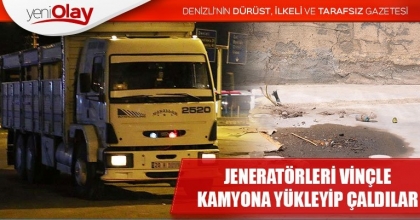 JENERATÖRLERİ VİNÇLE KAMYONA YÜKLEYİP ÇALDILAR