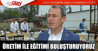 ÜRETİM İLE EĞİTİMİ BULUŞTURUYORUZ