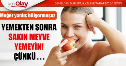YEMEKTEN SONRA SAKIN MEYVE YEMEYİN !