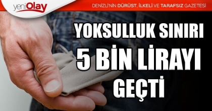 YOKSULLUK SINIRI 5 BİN LİRAYI GEÇTİ