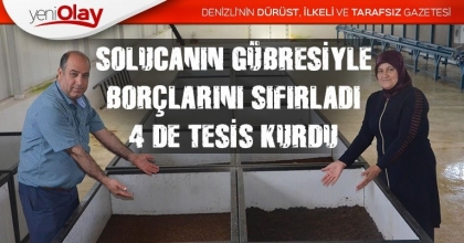SOLUCANIN GÜBRESİYLE BORÇLARINI SIFIRLADI, 4 DE TESİS KURDU