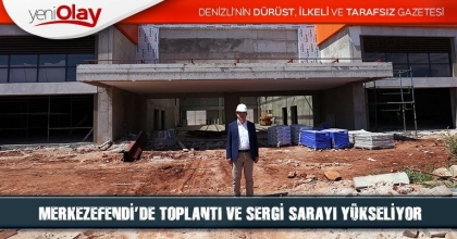 MERKEZEFENDİ’DE TOPLANTI VE SERGİ SARAYI YÜKSELİYOR