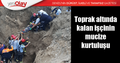 Toprak altında kalan işçinin mucize kurtuluşu