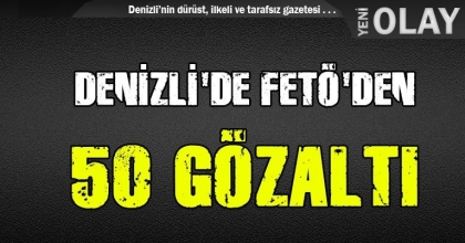 DENİZLİ'DE FETÖ'DEN 50 GÖZALTI