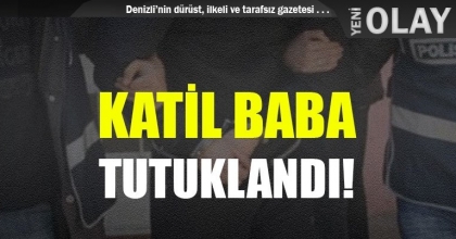 KATİL BABA TUTUKLANDI!