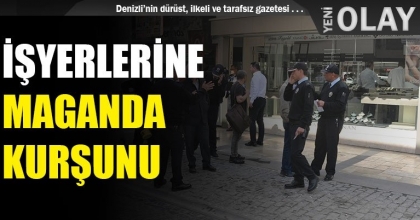 İŞYERLERİNE MAGANDA KURŞUNU