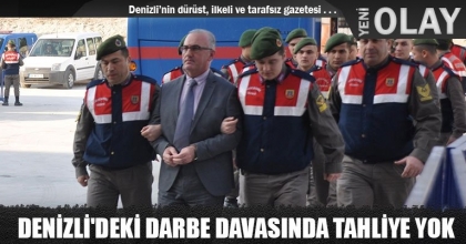 DENİZLİ'DEKİ DARBE DAVASINDA TAHLİYE YOK