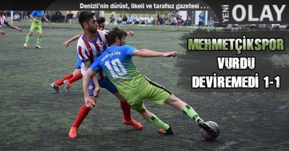MEHMETÇİKSPOR VURDU, DEVİREMEDİ 1-1