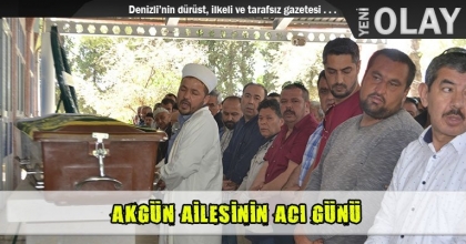 AKGÜN AİLESİNİN ACI GÜNÜ