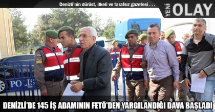 DENİZLİ’DE 145 İŞ ADAMININ FETÖ'DEN YARGILANDIĞI DAVA BAŞLADI