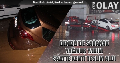 DENİZLİ’DE SAĞANAK YAĞMUR YARIM SAATTE KENTİ TESLİM ALDI