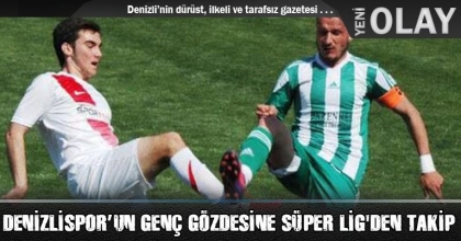 DENİZLİSPOR’UN GENÇ GÖZDESİNE SÜPER LİG'DEN TAKİP