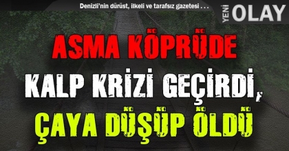 ASMA KÖPRÜDE KALP KRİZİ GEÇİRDİ, ÇAYA DÜŞÜP ÖLDÜ