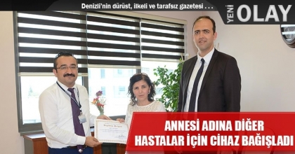 ANNESİ ADINA DİĞER HASTALAR İÇİN CİHAZ BAĞIŞLADI