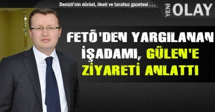 FETÖ'DEN YARGILANAN İŞADAMI, GÜLEN'E ZİYARETİ ANLATTI