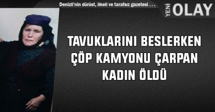 TAVUKLARINI BESLERKEN ÇÖP KAMYONU ÇARPAN KADIN ÖLDÜ