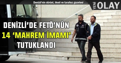 DENİZLİ’DE FETÖ’NÜN 14 ‘MAHREM İMAMI’ TUTUKLANDI