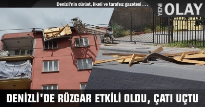 DENİZLİ'DE RÜZGAR ETKİLİ OLDU, ÇATI UÇTU