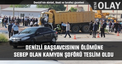 DENİZLİ BAŞSAVCISININ ÖLÜMÜNE SEBEP OLAN KAMYON ŞOFÖRÜ TESLİM OLDU