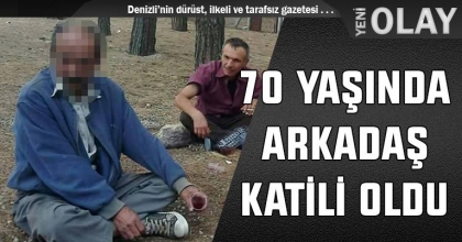 70 YAŞINDA ARKADAŞ KATİLİ OLDU