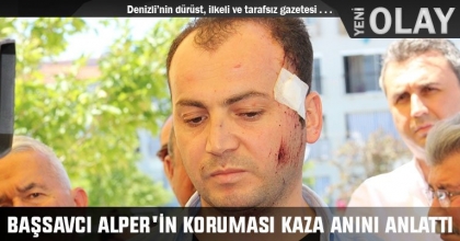 BAŞSAVCI ALPER'İN KORUMASI KAZA ANINI ANLATTI