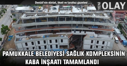 PAMUKKALE BELEDİYESİ SAĞLIK KOMPLEKSİNİN KABA İNŞAATI TAMAMLANDI 