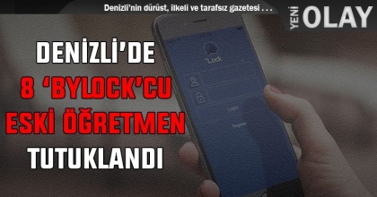 DENİZLİ’DE 8 ‘BYLOCK’CU ESKİ ÖĞRETMEN TUTUKLANDI