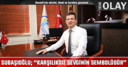 SUBAŞIOĞLU; “KARŞILIKSIZ SEVGİNİN SEMBOLÜDÜR”