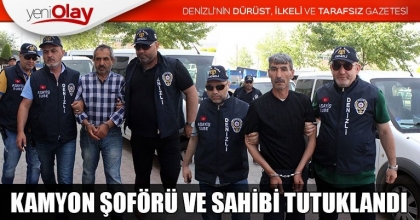KAMYON ŞOFÖRÜ VE SAHİBİ TUTUKLANDI 