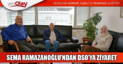SEMA RAMAZANOĞLU’NDAN DSO’YA ZİYARET