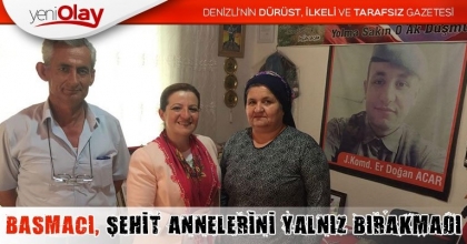 BASMACI, ŞEHİT ANNELERİNİ YALNIZ BIRAKMADI