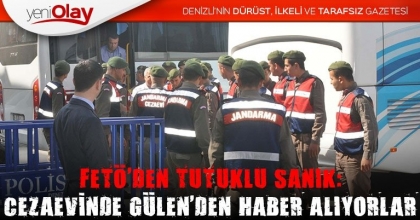 FETÖ'DEN TUTUKLU SANIK: CEZAEVİNDE GÜLEN'DEN HABER ALIYORLAR