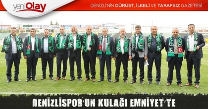 DENİZLİSPOR’UN KULAĞI EMNİYET’TE