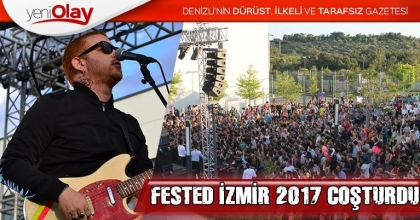 FESTED İZMİR 2017 COŞTURDU