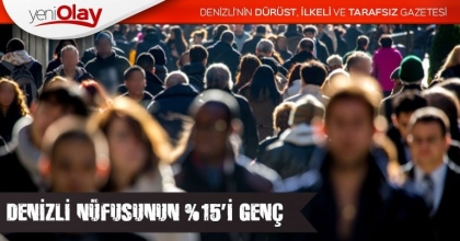 DENİZLİ NÜFUSUNUN %15’İ GENÇ