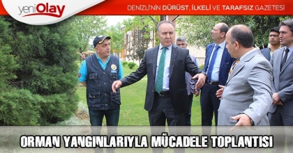 DENİZLİ’DE, ORMAN YANGINLARIYLA MÜCADELE TOPLANTISI