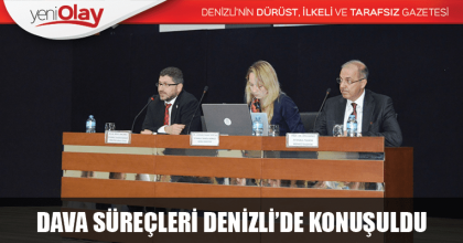 DAVA SÜREÇLERİNİ KISALTAN YÖNTEMLER DENİZLİ’DE KONUŞULDU