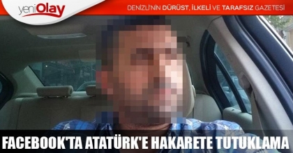 FACEBOOK'TA ATATÜRK'E HAKARETE TUTUKLAMA