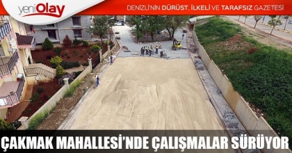 ÇAKMAK MAHALLESİ’NDE ÇALIŞMALAR SÜRÜYOR
