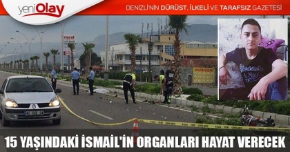 15 YAŞINDAKİ İSMAİL'İN ORGANLARI HAYAT VERECEK