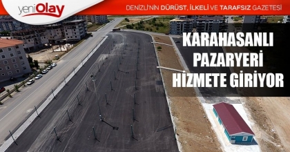 KARAHASANLI PAZARYERİ HİZMETE GİRİYOR