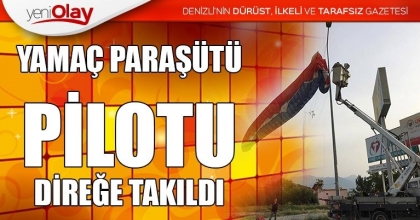 YAMAÇ PARAŞÜTÜ PİLOTU DİREĞE TAKILDI