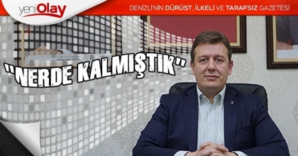  “NERDE KALMIŞTIK”